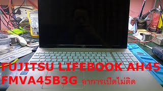 FUJITSU LIFEBOOK AH45 FMVA45B3G อาการเปิดไม่ติด