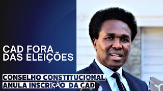 CAD Fora das Eleições: Conselho Constitucional Anula Inscrição  da CAD