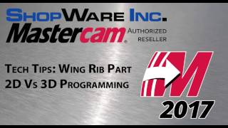 Shopware Tech Tips: Wing Rib Part 2d vs 3d programming time in Mastercam 2017