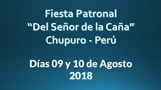 Fiesta Patronal del "Señor de la Caña" Chupuro 2018 - 09 y 10 de Agosto.