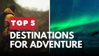 Top 5 Destinations for Adventure Travel: A Thrill-Seeker's Guide