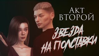 ЗВЕЗДА НА ПОЛСТАВКИ | АКТ ВТОРОЙ | СИМС МАШИНИМА | (для поиска: симс сериал с озвучкой)