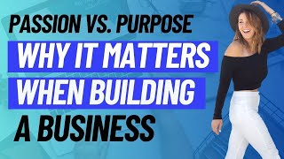 Passion vs. Purpose and Why it Matters When Building a Business Ep.236