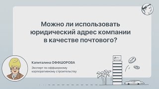 Можно ли использовать юридический адрес компании в качестве почтового?