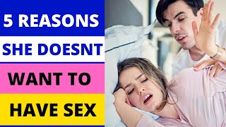 5 REASONS SHE DOESNT WANT TO HAVE SEX