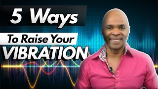 5 Ways To Raise Your Vibration - Practical Tips