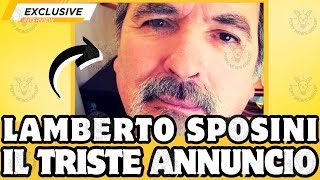 🔴 LAMBERTO SPOSINI SHOCK: IL TRISTE ANNUNCIO DI POCO FA...