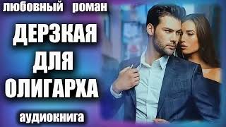 Аудиокнига Дерзкая для олигарха Любовный роман