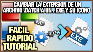 Como Cambiar La Extension De Un Archivo .Batch a .Exe y Su Icono