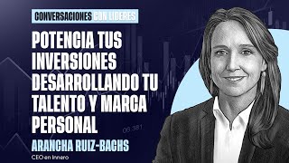 Potencia tus Inversiones desarrollando tu Talento y Marca Personal | Arancha Ruiz-Bachs