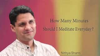 How Many Minutes should i Meditate everyday? By Nithya Shanti