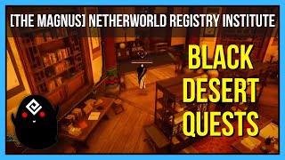 [The Magnus] Netherworld Registry Institute  - Black Desert Online Quests