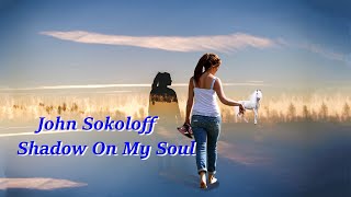 John Sokoloff ~ Shadow On My Soul