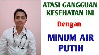 ATASI GANGGUAN KESEHATAN INI DENGAN AIR PUTIH | RECOMMENDED