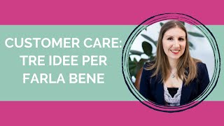 3 idee per migliorare la customer care - Alessia Pandolfi - Tech Expert