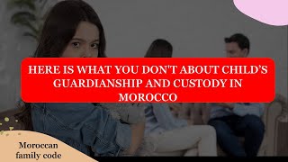 HERE IS WHAT YOU DON'T ABOUT CHILD’S GUARDIANSHIP AND CUSTODY IN MOROCCO