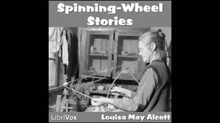 Spinning Wheel Stories by Louisa May Alcott Full Audiobook