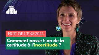 Comment passe t-on de la certitude à l'incertitude ? Entretien avec Charlotte Jacquemot | ENS-PSL