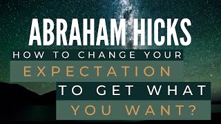 How to change your expectation to get what you want? - Abraham Hicks best - Law of attraction