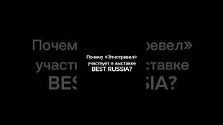 Почему Этнотревел участвует в выставке BEST RUSSIA