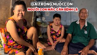 Xót Xa Cái Cảnh Gà Trống Nuôi Người Con Mắc Căn Bệnh Lạ Hiếm Có Nhất Thế Giới Tuổi Thọ Sống Không