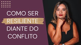 RESILIÊNCIA: COMO SER CAPAZ DE LIDAR COM AS EMOÇÕES DIANTE DO CONFLITO | Silvia Barreto