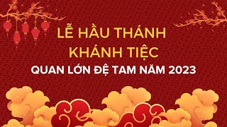 TRUYỀN HÌNH TRỰC TIẾP - LỄ HẦU THÁNH KHÁNH TIỆC QUAN LỚN ĐỆ TAM NĂM 2023