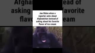 Joe Biden when a reporter asks about Afghanistan instead of asking about his favorite ice cream