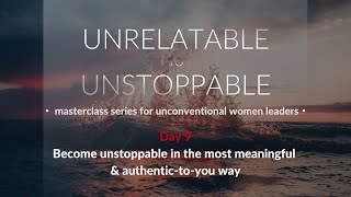 Day 9: Become truly unstoppable in meaningful & authentic way [UNRELATABLE TO UNSTOPPABLE series]