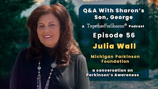 Q & A with Sharon's son, George. Episode 56 Special Guest: Julia Wall Michigan Parkinson Foundation