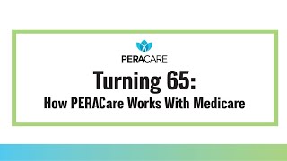 Turning 65: How PERACare Works With Medicare