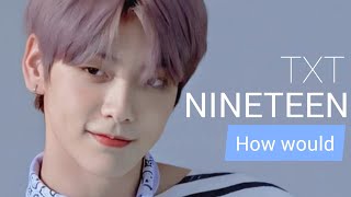 How Would TXT sing 'NINETEEN ' by NATTY