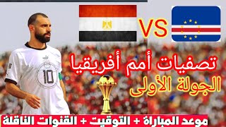 موعد و توقيت مباراة مصر و الرأس الأخضر اليوم في الجولة الأولى تصفيات أمم أفريقيا و التشكيلة المتوقعة