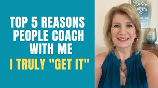 Top 5 Reasons People Coach with Me: I Truly “Get It”