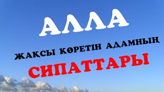 АЛЛА ЖАҚСЫ КӨРЕТІН АДАМНЫҢ СИПАТТАРЫ