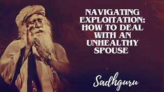 Yoga Practices Sadhguru- Navigating Exploitation: How to Deal with an Unhealthy Spouse