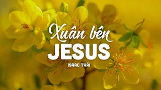 Xuân Bên Jesus (1 tiếng) - Isaac Thái | MV Lyrics | Cùng Nghe Thánh Ca