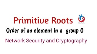 Network Security and Cryptography: Primitive Roots ,Order of an element in a group G