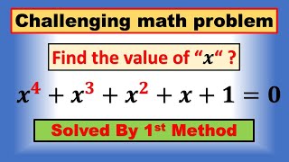 Find the value of x, 𝒙^𝟒+𝒙^𝟑+𝒙^𝟐+𝒙+𝟏=𝟎, solved by 1st method