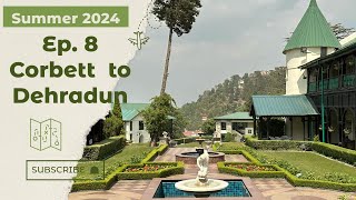 Summer 2024 -- Ep 08 - Corbett to Dehradun