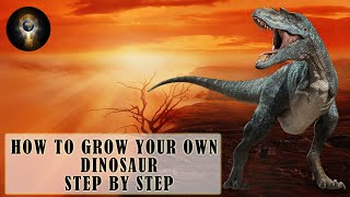 How To Grow Your Own Dinosaur - Step By Step