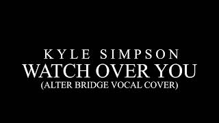 Kyle Simpson - Watch Over You (Alter Bridge Vocal Cover)