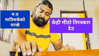 केही मीठो तिरस्कार देउ म त मातिसकेको मान्छे सन्जीब भुर्तेल kehi mitho tiraskar deu sanjeev bhurtel