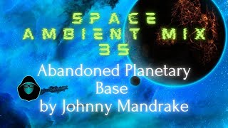 Space Ambient Mix 35 - Abandoned Planetary Base by Johnny Mandrake