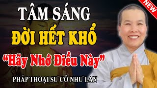 TÂM SÁNG CUỘC ĐỜI SẼ HẾT KHỔ, PHIỀN NÃO TAN BIẾN (Hay Quá) - Pháp Thoại Sư Cô Như Lan