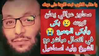 محاور عراقي يعلن توبته 😢 بكى وأبكى الجميع 😭 في اتصال مباشر مع الشيخ وليد اسماعيل