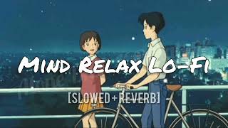 Mind Relax Lofi Song Mind Relax Lofi Mashup Mind Fresh Lofi Songs Slowed and Reverb