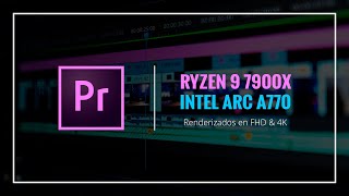 Render Premiere FHD & 4K - Ryzen 9 7900X, Intel ARC A770 - Sin Gráficos Integrados