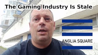 The Gaming Industry Is Stale featuring Anglia Square