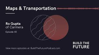 Maps & Transportation with Ro Gupta of Carmera | Build The Future Podcast